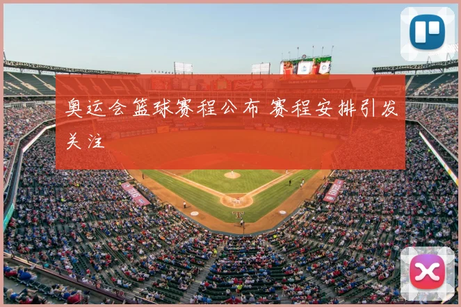 奥运会篮球赛程公布 赛程安排引发关注