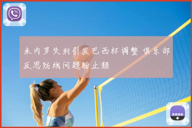 米内罗失利引发巴西杯调整 俱乐部反思防线问题盼止颓