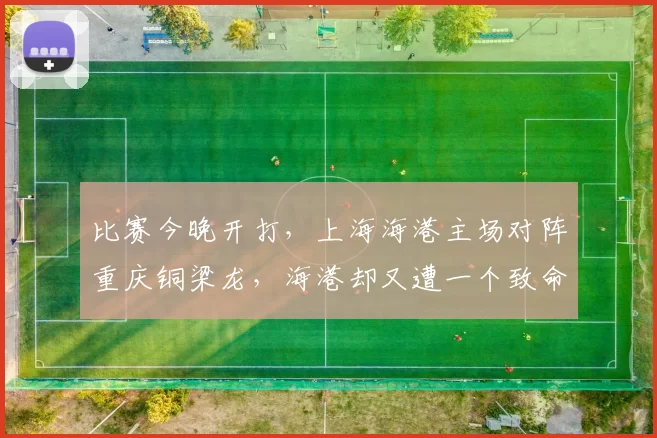 比赛今晚开打，上海海港主场对阵重庆铜梁龙，海港却又遭一个致命暴击_莱昂纳多_球员