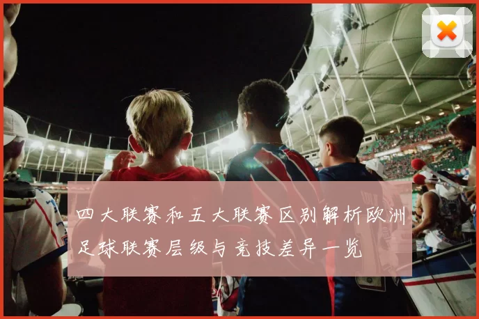 四大联赛和五大联赛区别解析欧洲足球联赛层级与竞技差异一览